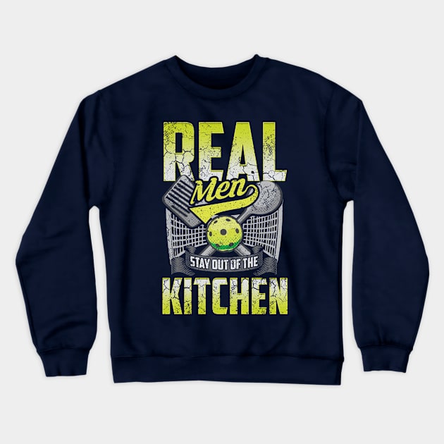 Real Men Stay Out Of The Kitchen Pickleball Crewneck Sweatshirt by E